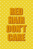 Red Hair Don't Care: Notebook Journal Composition Blank Lined Diary Notepad 120 Pages Paperback Yellow And White Points Ginger 1712346180 Book Cover