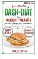 Das ultimative DASH-Diät-Kochbuch für Anfänger: Rezepte gegen Bluthochdruck mit niedrigem Natriumgehalt zur Behandlung des Blutdrucks (German Edition) B0CTLYXV1H Book Cover