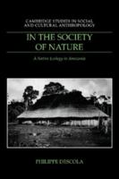 In the Society of Nature: A Native Ecology in Amazonia (Cambridge Studies in Social and Cultural Anthropology) 0521574676 Book Cover
