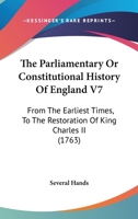 The Parliamentary Or Constitutional History Of England V7: From The Earliest Times, To The Restoration Of King Charles II 935444508X Book Cover
