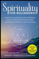 Spirituality for beginners: Improve your spirituality, your mindfulness and your wellbeing with holistic health and alternative medicine + hints of astrology 169576899X Book Cover
