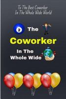 To the Best Coworker in the Whole Wide World: Coworker Gift of Appreciation 1791948782 Book Cover