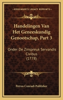 Handelingen Van Het Geneeskundig Genootschap, Part 3: Onder De Zinspreuk Servandis Civibus (1778) 1166062856 Book Cover
