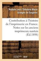 Contribution A L'Histoire de L'Imprimerie En France. Notes Sur Les Anciens Imprimeurs Nantais 201370531X Book Cover