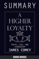 SUMMARY Of A Higher Loyalty: Truth, Lies, and Leadership by James Comey 1717391001 Book Cover