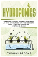 Hydroponics: Learn how to start growing vegetables at home Without Soil with the beginner's guide to build a Hydroponic system homemade 1801187533 Book Cover