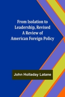 From Isolation to Leadership: A Review of American Foreign Policy 1508559694 Book Cover