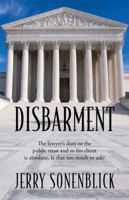 Disbarment: The Lawyer's Duty to the Public Trust and to His Client Is Absolute. Is That Too Much to Ask? 1432792601 Book Cover
