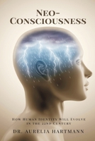 Neo-Consciousness: How Human Identity Will Evolve in the 22nd Century 9371774398 Book Cover