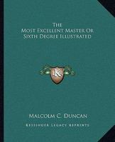 The Most Excellent Master Or Sixth Degree Illustrated 1162839724 Book Cover