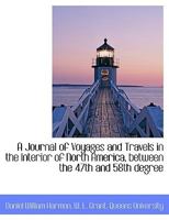 A Journal of Voyages and Travels in the Interiour of North America: Between the 47th and 58th Degrees of North Latitude, Extending from Montreal Nearly to the Pacific Ocean ... Including an Account of 1340414112 Book Cover