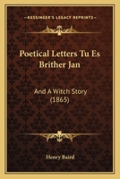 Poetical Letters Tu Es Brither Jan: And a Witch Story 1166151530 Book Cover