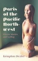 Paris of the Pacific Northwest: Eleven Stories and a Play 1525591991 Book Cover