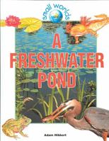 A Freshwater Pond (Small Worlds (New York, N.Y.).) 0778701476 Book Cover