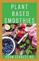 PLANT BASED SMOOTHIES: All You Need To Know About Making Plant Based Smoothie Recipes 1659572932 Book Cover