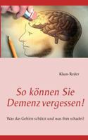 So können Sie Demenz vergessen!: Was das Gehirn schützt und was ihm schadet! 384821394X Book Cover