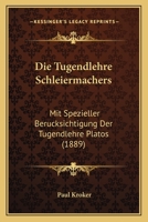 Die Tugendlehre Schleiermachers: Mit Spezieller Berucksichtigung Der Tugendlehre Platos (1889) 1274142482 Book Cover