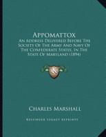 Appomattox: An Address Delivered Before The Society Of The Army And Navy Of The Confederate States, In The State Of Maryland (1894) 1104010631 Book Cover