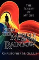 From the Middle of The Rainbow: The Poetry Of My Life 1434367673 Book Cover