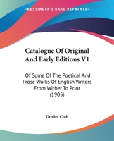 Catalogue Of Original And Early Editions V1: Of Some Of The Poetical And Prose Works Of English Writers From Wither To Prior 1436798892 Book Cover