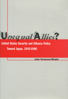 Unequal Allies?: United States Security and Alliance Policy Toward Japan, 1945-1960 0804739617 Book Cover