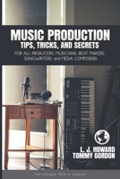 Music Production Tips, Tricks, and Secrets: for all Producers, Musicians, Beat Makers, Songwriters, and Media Composers 109973780X Book Cover