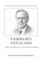 Fairbairn Explicado: Relaciones Objetales y el Fin de la Teoría Pulsional (Colección Psicoanálisis Esencial) (Spanish Edition) B0GJM2BXNW Book Cover