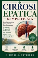 CIRROSI EPATICA SEMPLIFICATA: La guida completa per il paziente per comprendere la diagnosi, le opzioni di trattamento, una nutrizione epatica e una vita sana ogni giorno (Italian Edition) B0HBNN9RJG Book Cover