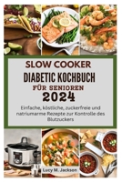 Slow Cooker Diabetic Kochbuch Für Senioren 2024: Einfache, köstliche, zuckerfreie und natriumarme Rezepte zur Kontrolle des Blutzuckers B0CRBHVJQG Book Cover