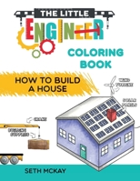The Little Engineer Coloring Book - How to Build a House: Fun and Educational Construction Coloring Book for Preschool and Elementary Children 1952016029 Book Cover