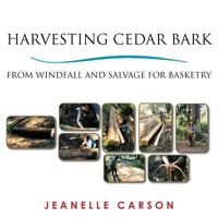 Harvesting Cedar Bark : From Windfall And Salvage For Basketry 1477263926 Book Cover