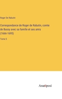 Correspondance de Roger de Rabutin, comte de Bussy avec sa famille et ses amis (1666-1695): Tome 5 3382722674 Book Cover