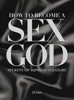 How to Become a Sex God: Secrets of Supreme Pleasure. E.M. Lovejoy 0715336371 Book Cover
