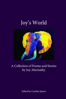 Joy's World: A Collection of Poems and Stories by Joy Abernathy 0359297285 Book Cover