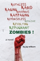 Ruthless Rabid Raging Ravenous Rampaging Remorseless Repulsive Revolting Repugnant Zombies! B09TR5G5B7 Book Cover
