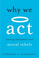 Why We Act: Turning Bystanders into Moral Rebels 0674271114 Book Cover