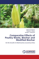 Comparative Effects of Poultry Waste, Biochar and Modified Biochar: On the Growth of (Abelmoschus esculentus) Okra 6203840920 Book Cover