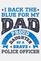 I Back The Blue For My Dad Proud Daughter of a Brave Police Officer: Police Lined Notebook, Journal, Organizer, Diary, Composition Notebook, Gifts for Police Men and Women 1708516247 Book Cover