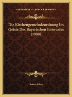 Die Kirchengemeindeordnung Im Geiste Des Bayerischen Entwurfes (1908) 1162497238 Book Cover