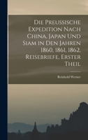 Die preussische Expedition nach China, Japan und Siam in den Jahren 1860, 1861, 1862, Reisebriefe, Erster Theil B0BQFTK87F Book Cover