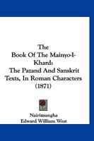 The Book Of The Mainyo-i-khard: The Pazand And Sanskrit Texts 1248556437 Book Cover