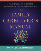 The Family Caregiver's Manual: A Practical Planning Guide to Managing the Care of Your Loved One 1942094124 Book Cover
