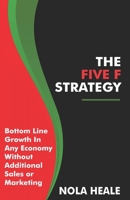 The Five F Strategy: Bottom-line Growth in Any Economy Without Adding Sales or Marketing B08JZWNNLQ Book Cover