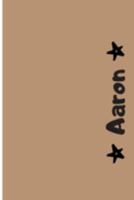 Aaron: Cuaderno Con Portada Personalizada | Diario con 110 Páginas | Regalo Perfecto Para el Colegio, Trabajo o Universidad | Tamaño Mediano 15x22.86 cm (Spanish Edition) 1691783684 Book Cover