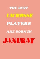 The Best Lacrosse Players Are Born In January Notebook: Lined Notebook / Journal Gift, 120 Pages, 6x9, Soft Cover, Matte Finish 1676629548 Book Cover