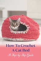 How To Crochet A Cat Bed: A Step-by-Step Guide B0BKXXR5TP Book Cover