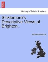 Sicklemore's Descriptive Views of Brighton. 1241326495 Book Cover