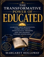 The Transformative Power of Educated: Learning, Self Reinvention, Family Dynamics, Intellectual Freedom, and the Journey Toward Knowledge B0H5W4WV3L Book Cover