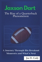 Jaxson Dart The Rise of a Quarterback Phenomenon: A Journey Through His Breakout moment and what’s next B0DWJLLSB2 Book Cover
