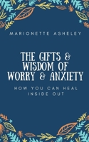 The Gifts & Wisdom Of Worry & Anxiety: How You Can Heal Inside Out 169797192X Book Cover